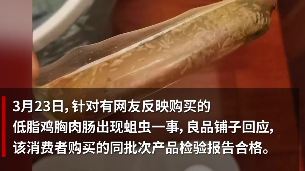 【良品铺子回应鸡肉肠现蛆虫 :希望将争议产品送检】3月23日,针对有网友反映购买的低脂鸡胸