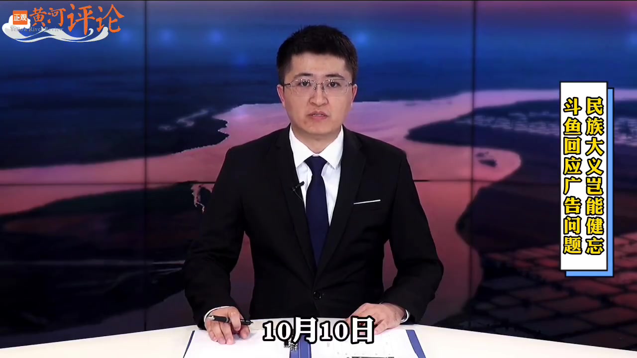 【正观黄河评论:斗鱼回应广告问题,民族大义岂能淡忘】10月10日,针对近期斗鱼APP开屏页