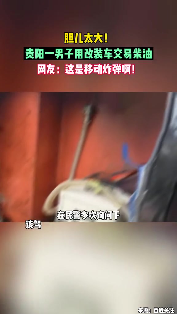 胆儿太大!贵阳一男子用改装车交易柴油 被查!网友:这是移动炸弹啊!危险动作切勿模仿 危险瞬