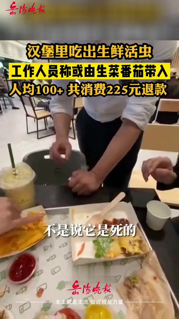 食品安全堪忧!顾客汉堡中吃出活虫,工作人员称可能是生菜或番茄中带入,最终退款处理