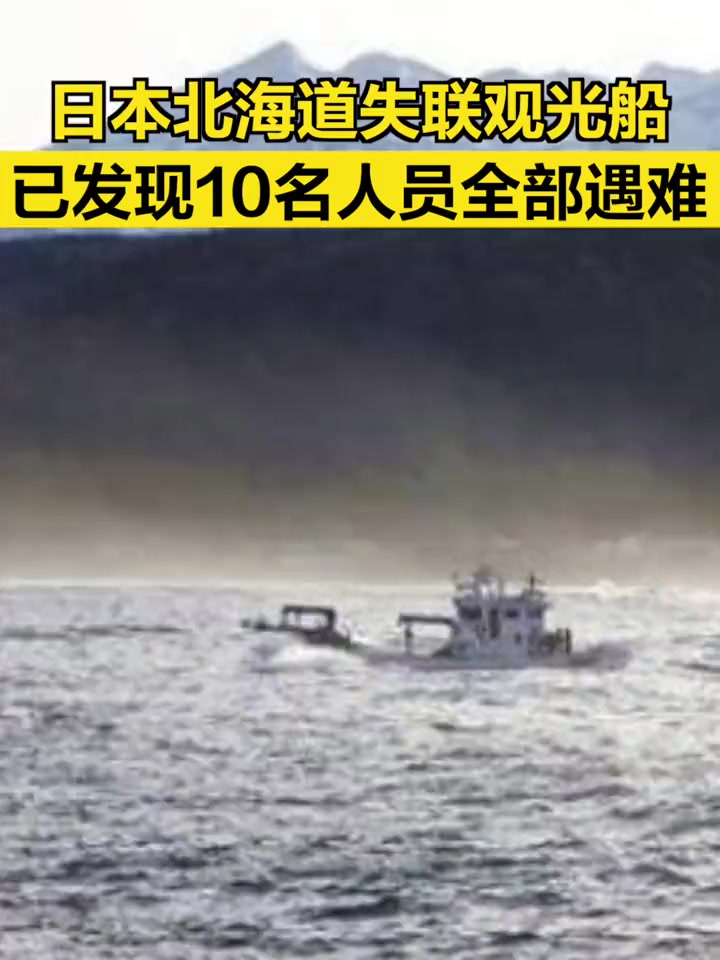 「日本北海道失联观光船已发现的10名人员全部遇难」当地时间4月24日,在北海道知床半岛附近