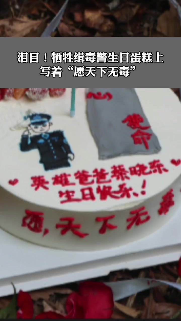 泪目!牺牲缉毒警生日蛋糕上写着愿天下无毒 今天是缉毒英雄蔡晓东39岁生日