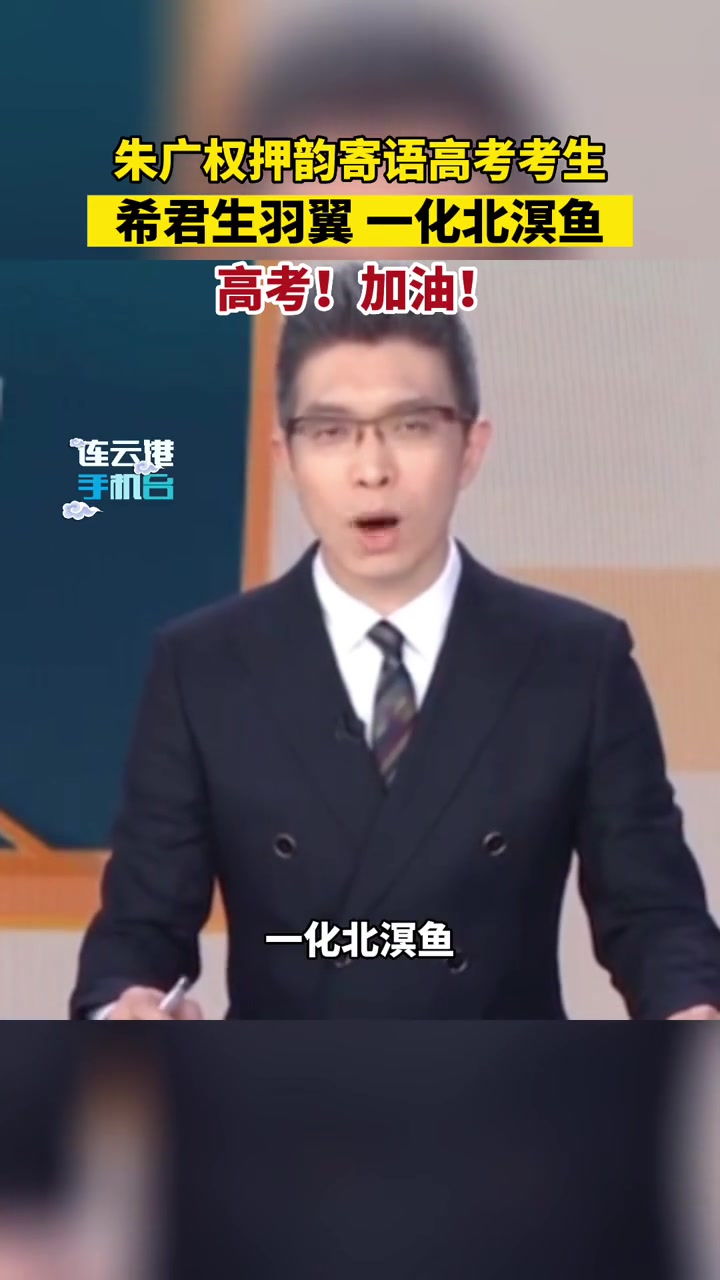 朱广权押韵寄语高考考生!希君生羽翼,一化北溟鱼!高考!加油!