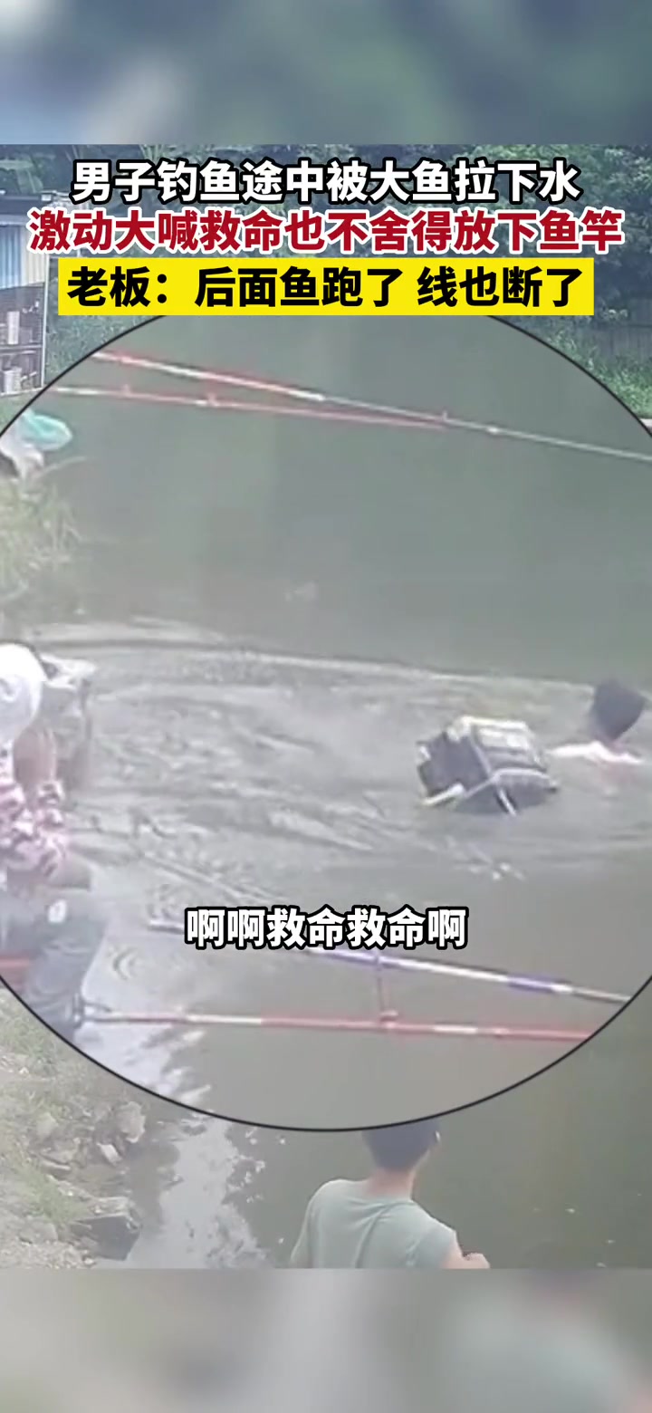 8月24日,广东东莞,男子钓鱼途中被大鱼拉下水,激动大喊救命也不舍得放下鱼竿,老板:最后鱼