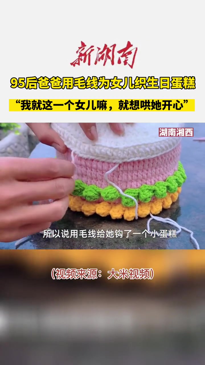 湖南湘西,1岁女儿还不能吃蛋糕,95后爸爸亲手给她用毛线钩了个漂亮蛋糕。从衣服鞋子帽子到银