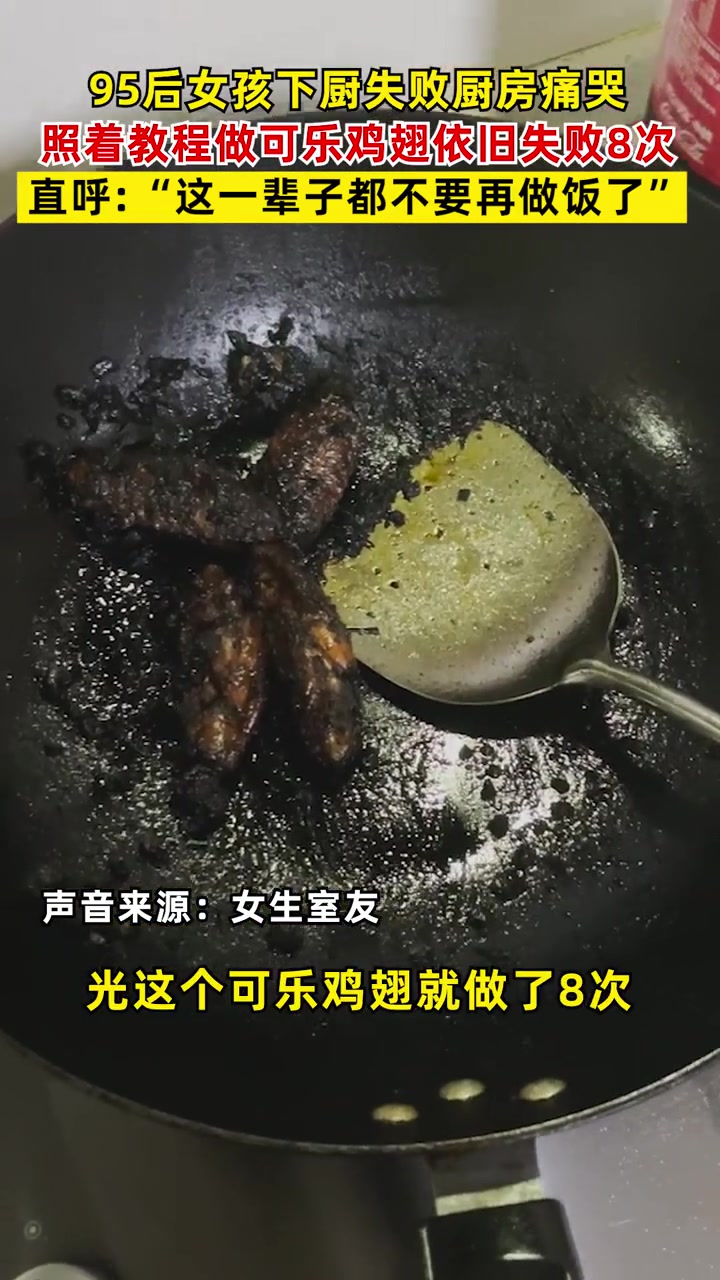 95后女孩不会做饭厨房痛哭 近日,一山东女孩在厨房痛哭,其室友称:按网上教程做可乐鸡翅失败