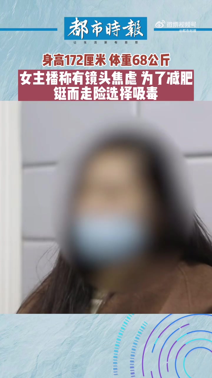 「女主播因身材焦虑吸毒减肥被拘」女主播因身材焦虑吸毒减肥 近日,浙江湖州。身高172厘米、