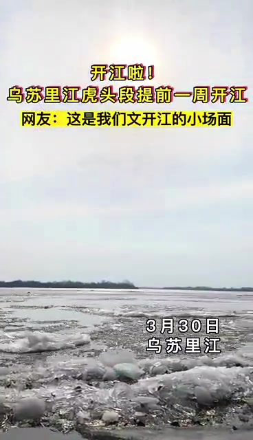 NIA一线直击「开江了!乌苏里江虎头段提前一周开江」3月30日,冰封近6个月的中俄界江乌苏