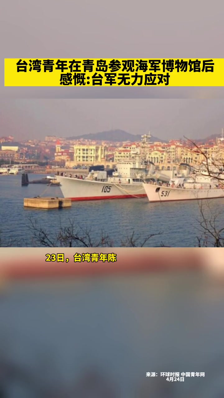 台湾青年在青岛参观海军博物馆后感慨:台军无力应对!青岛 青岛海军博物馆 台湾