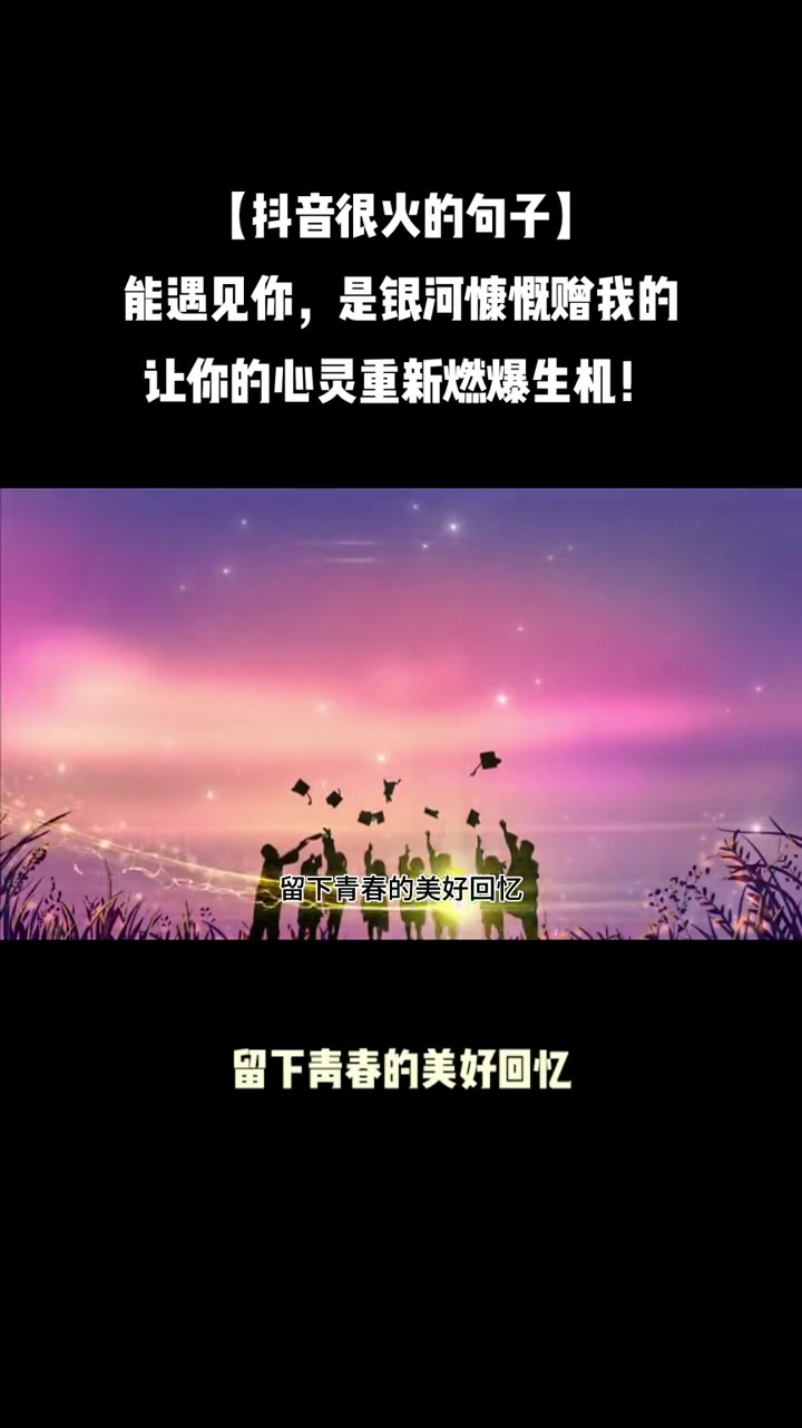 「抖音很火的句子」能遇见你,是银河慷慨赠我的让你的心灵重新燃爆生机!励志 励志文案 情感治