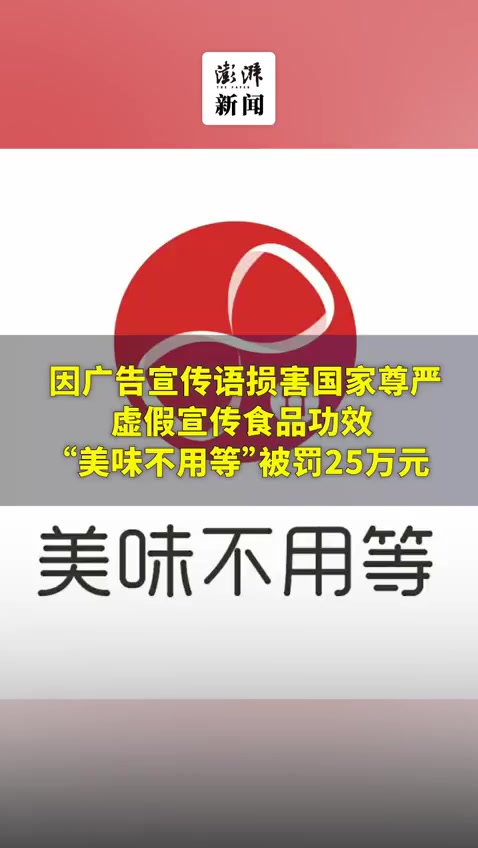 因广告宣传语损害国家尊严、虚假宣传食品功效,“美味不用等”被罚25万元