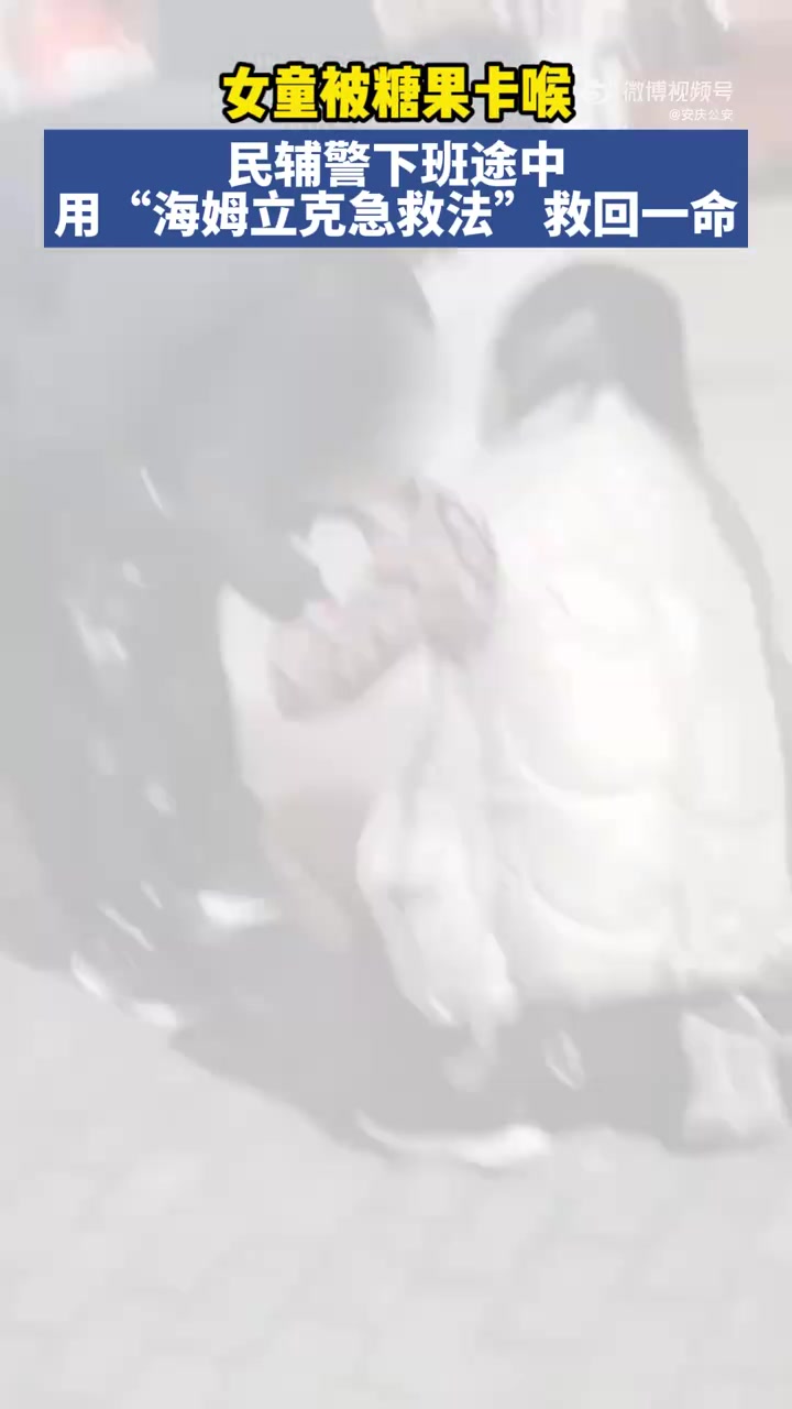 「民警下班途中用海姆立克法救回卡喉女童」近日,安徽省安庆市太湖县汤泉乡一女孩吃糖果时,不慎