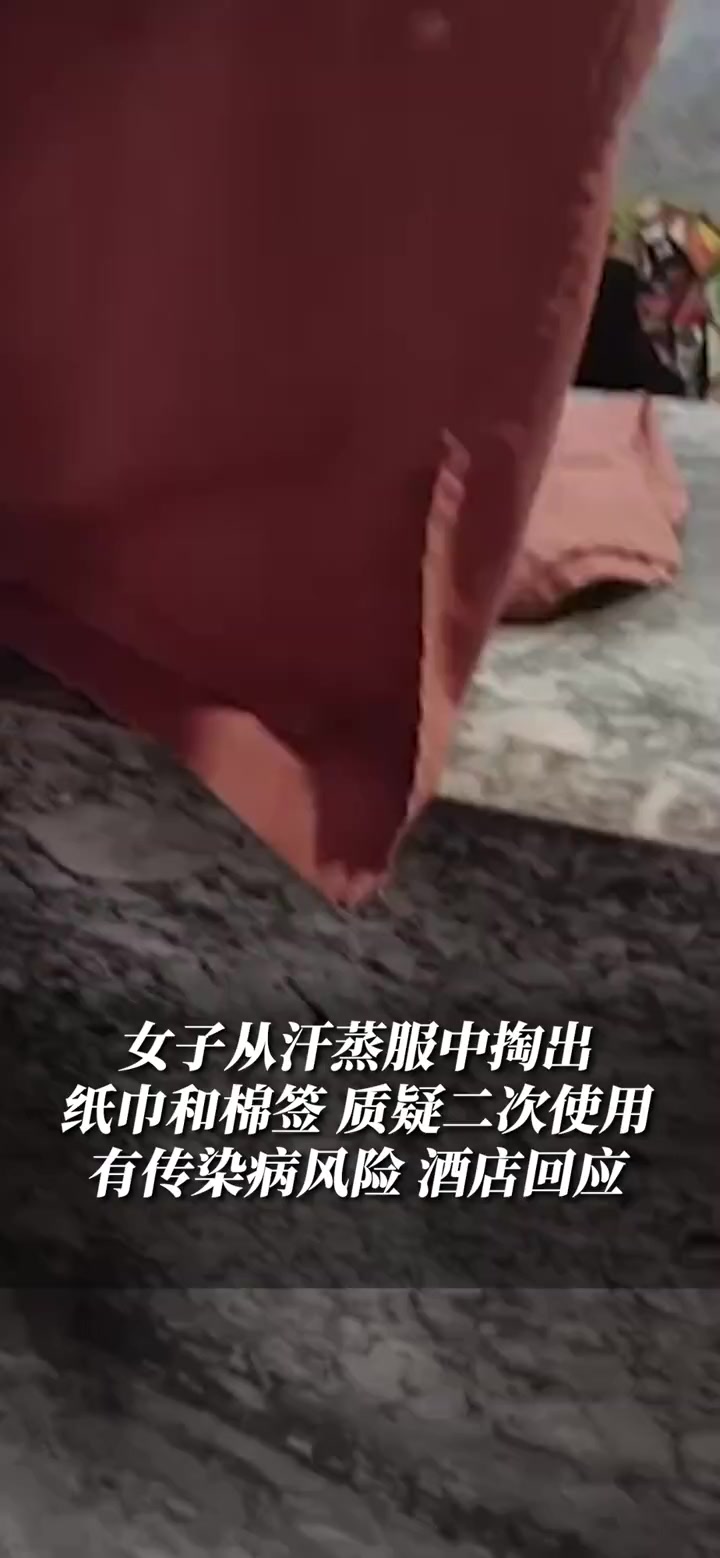 女子从汗蒸服中掏出纸巾和棉签质疑二次使用有传染病风险 酒店:都是洗衣厂统一收走,自己不参与