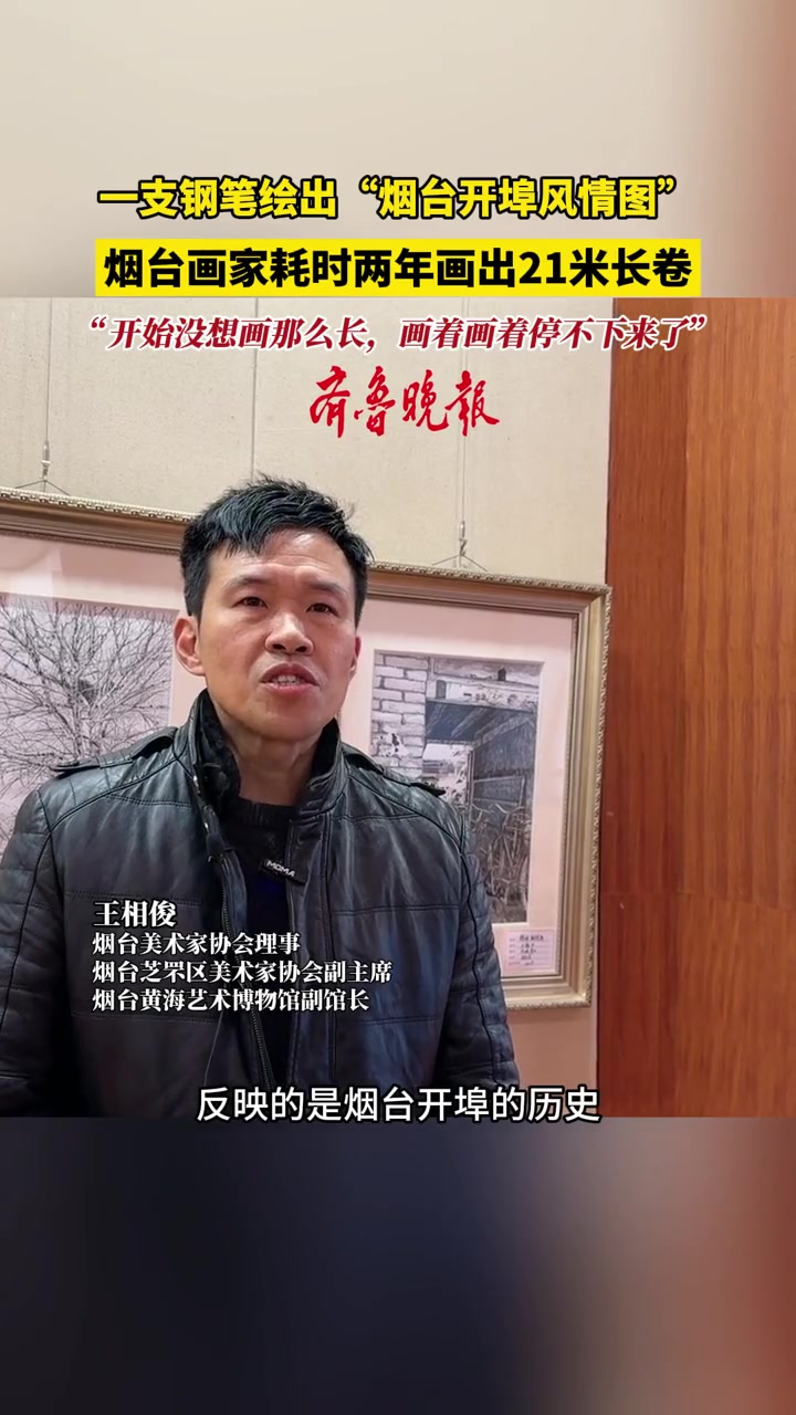一支钢笔绘出“烟台开埠风情图”,烟台画家耗时两年画出21米长卷,“开始没想画那么长,画着画