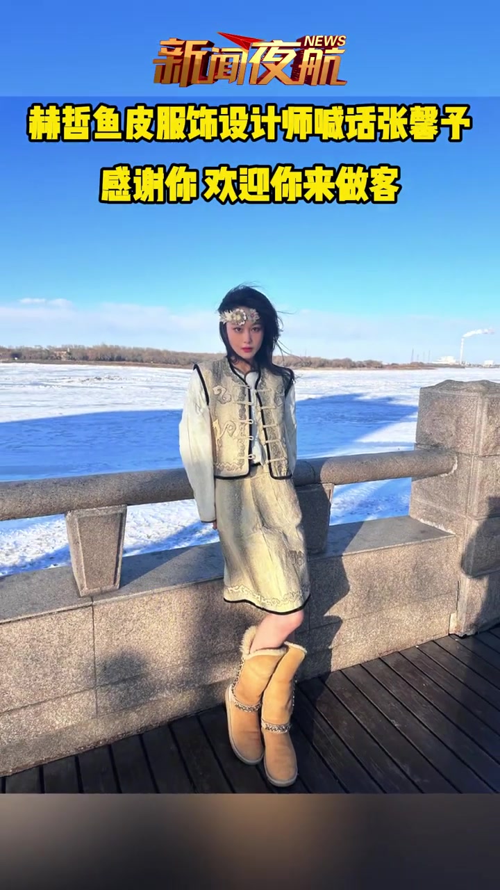 赫哲鱼皮服设计师喊话张馨予感谢你 欢迎你来做客 赫哲族鱼皮衣