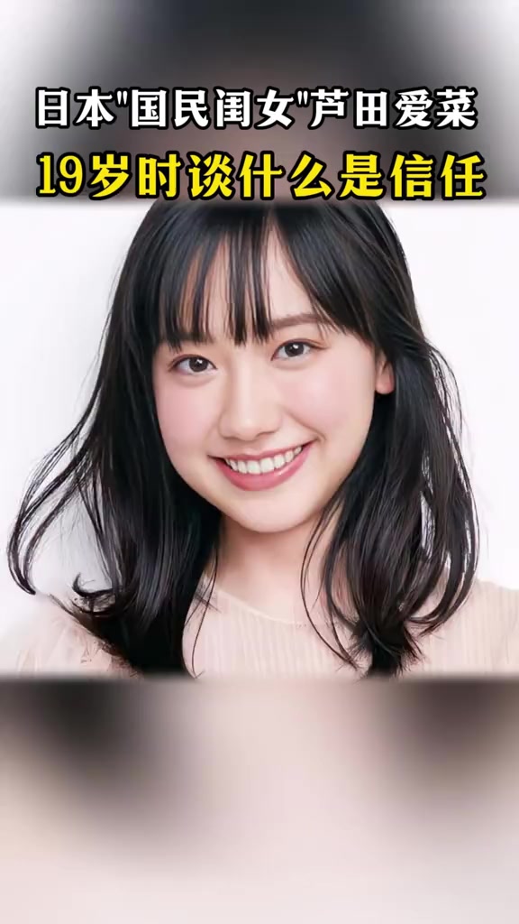日本“国民闺女”,芦田爱菜19岁时谈什么是信任。成熟的思想令人叹服。日语 日语学习 日本 