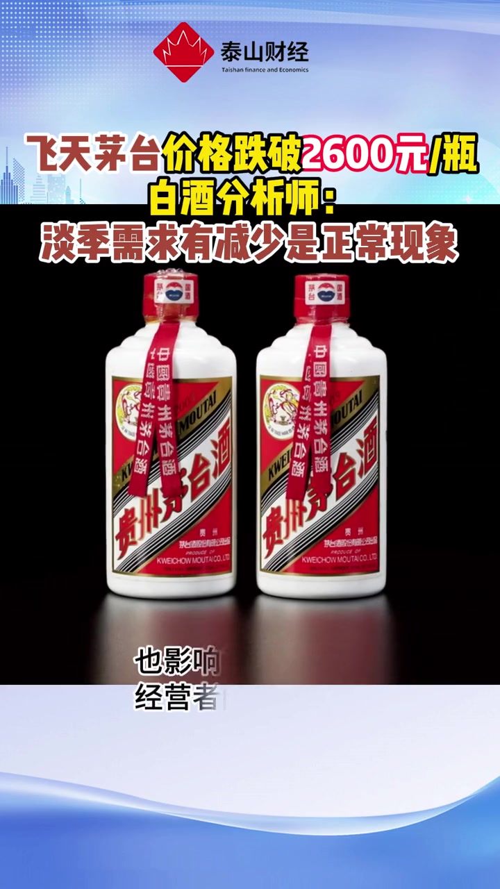 飞天茅台价格跌破2600元每瓶?白酒分析师:淡季需求有减少是正常现象 茅台