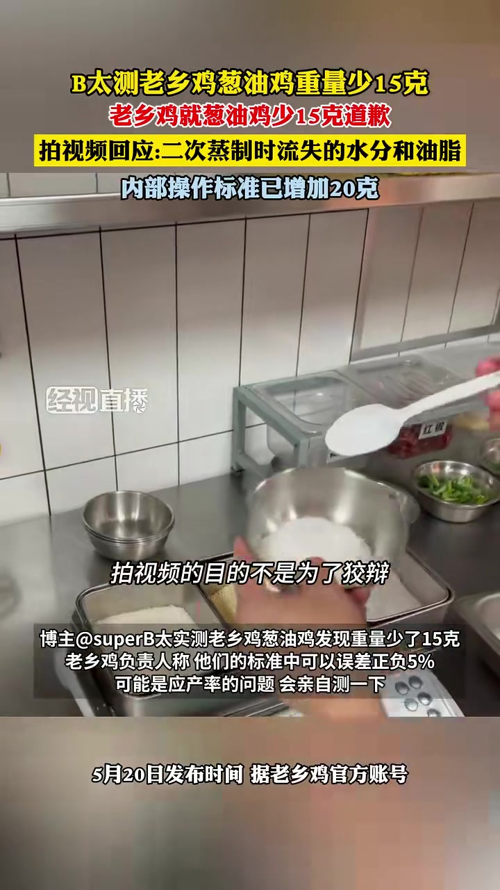 5月20日,老乡鸡就葱油鸡少15克道歉,拍视频回应:二次蒸制时流失的水分和油脂。内部操作标
