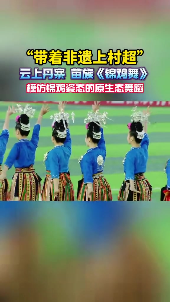 “带着非遗上村超”,云上丹寨苗族《锦鸡舞》,模仿锦鸡姿态的原生态舞蹈。贵州村超 我要上村超