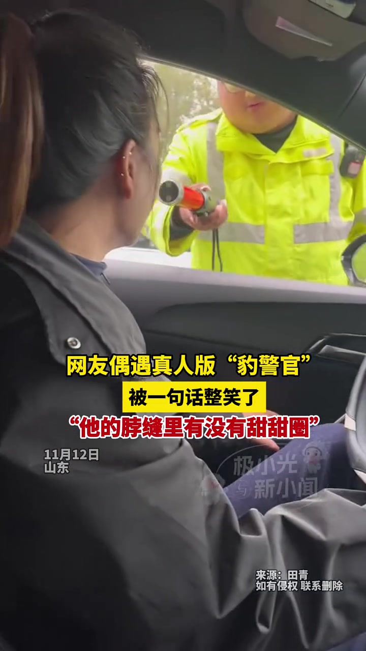 11月12日山东,网友偶遇真人版“豹警官”,被一句话整笑了,“他的脖缝里有没有甜甜圈”