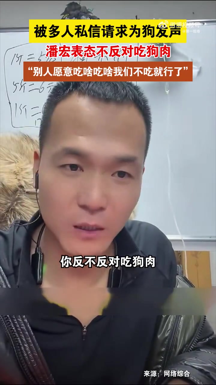 「潘宏不反对吃狗肉 称近日被多人私信请求为狗发声并打压狗肉馆 他并不理解」近日,潘宏称不反