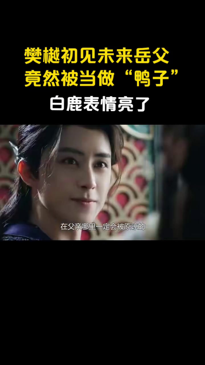 樊樾初见未来岳父,竟然被当做“鸭子”!白鹿表情亮了