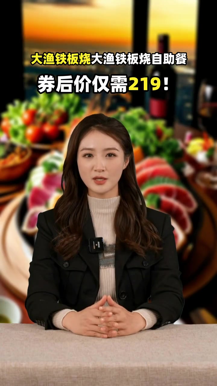 大渔铁板烧自助餐仅需219元,美味无限,抓紧购买!