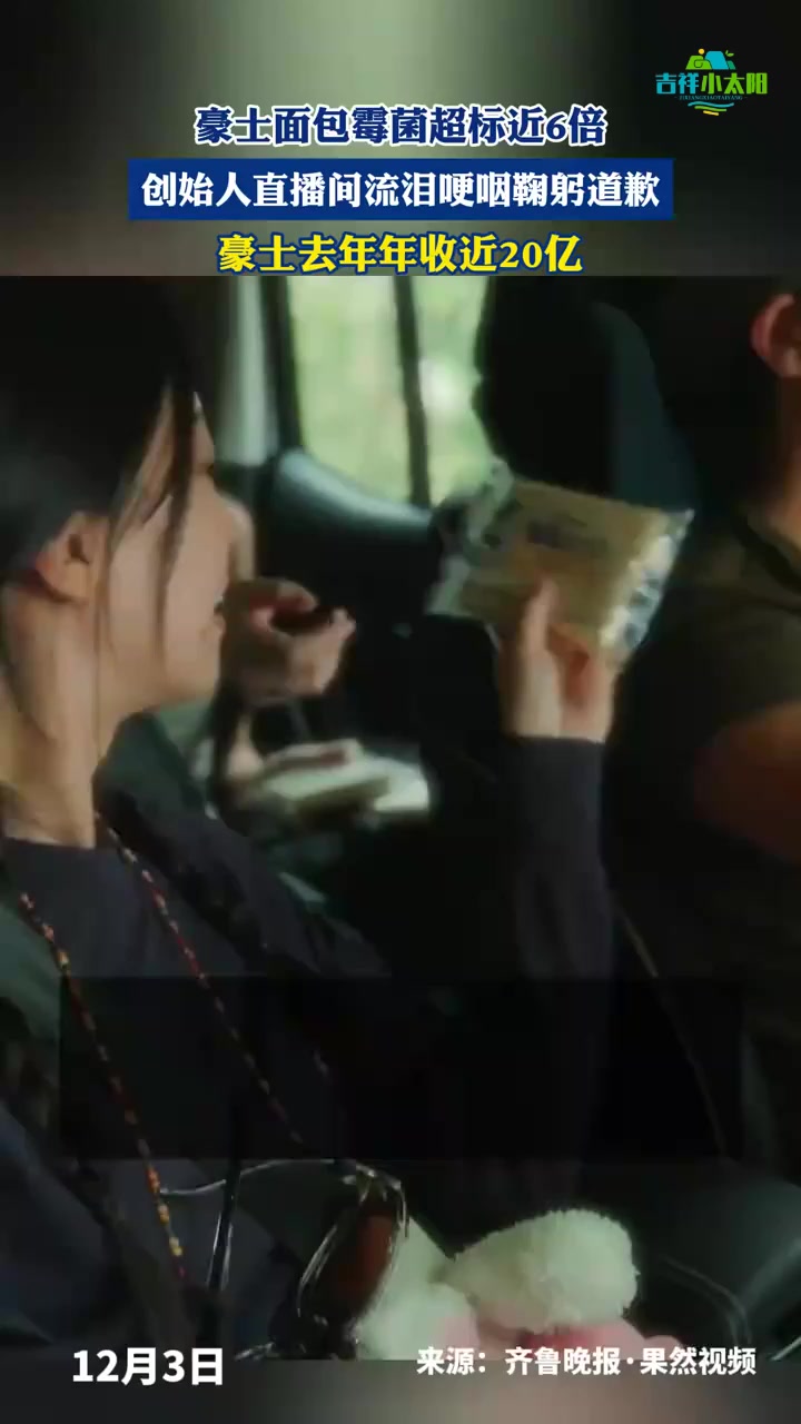 豪士面包霉菌超标近6倍,创始人直播间流泪哽咽鞠躬道歉!