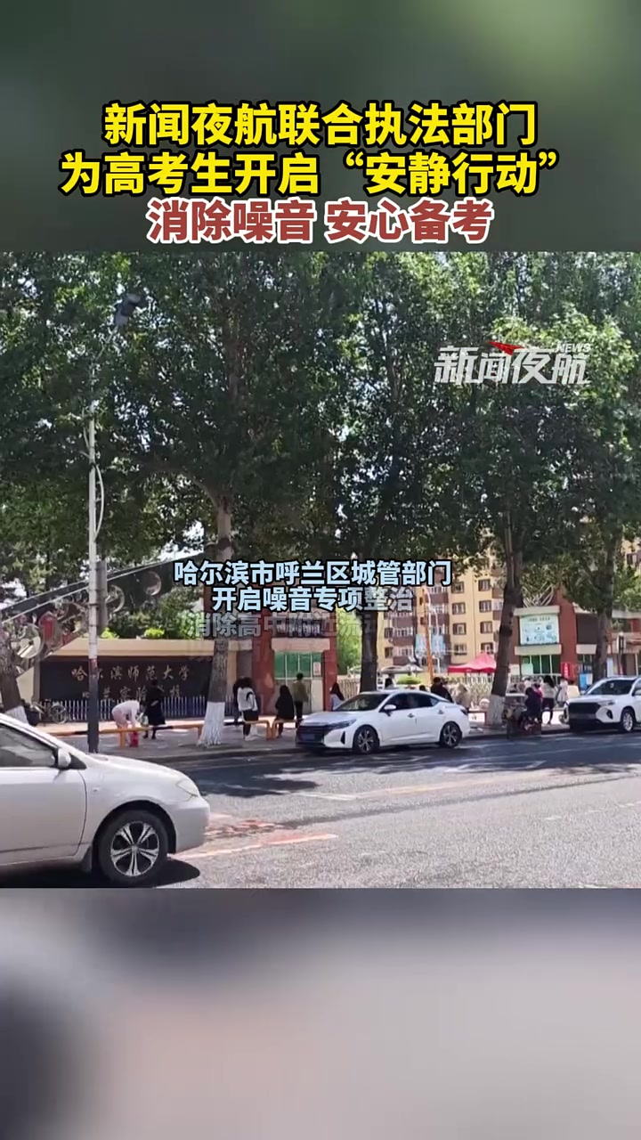 6月4日(发布),哈尔滨。高考临近,新闻夜航联合哈尔滨市多个城区执法部门,开启安静行动,消