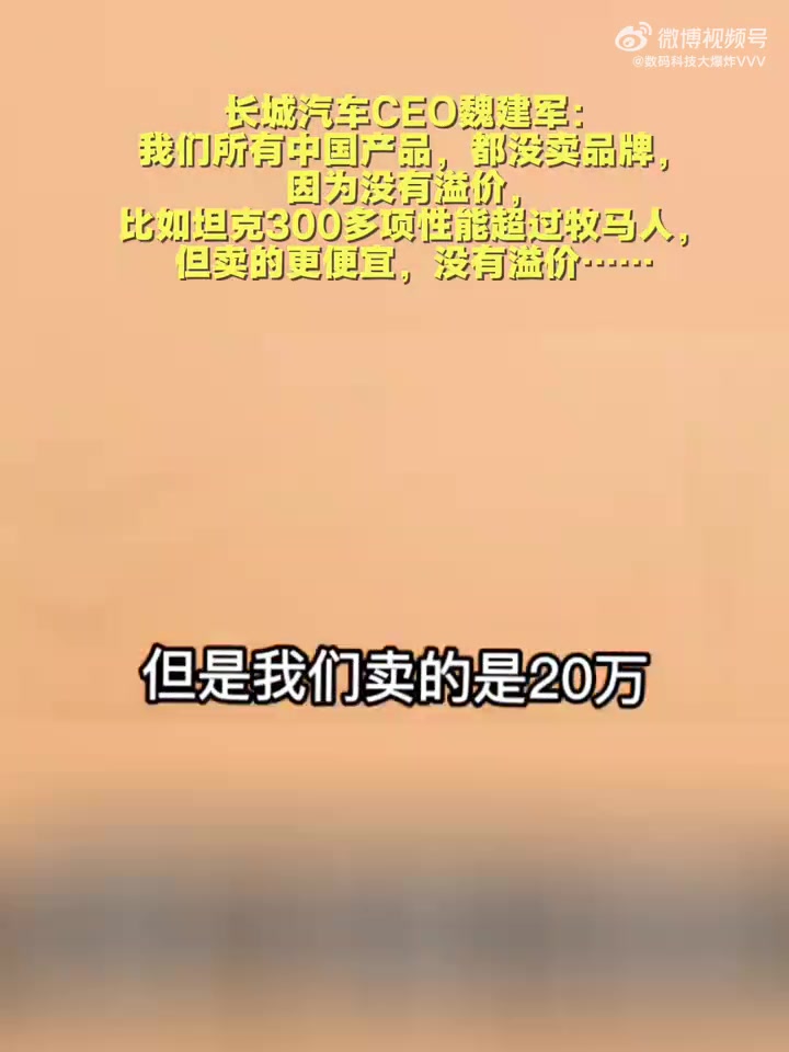 长城汽车CEO魏建军:我们所有中国产品,都没卖品牌,因为没有溢价,比如坦克300多项性能超
