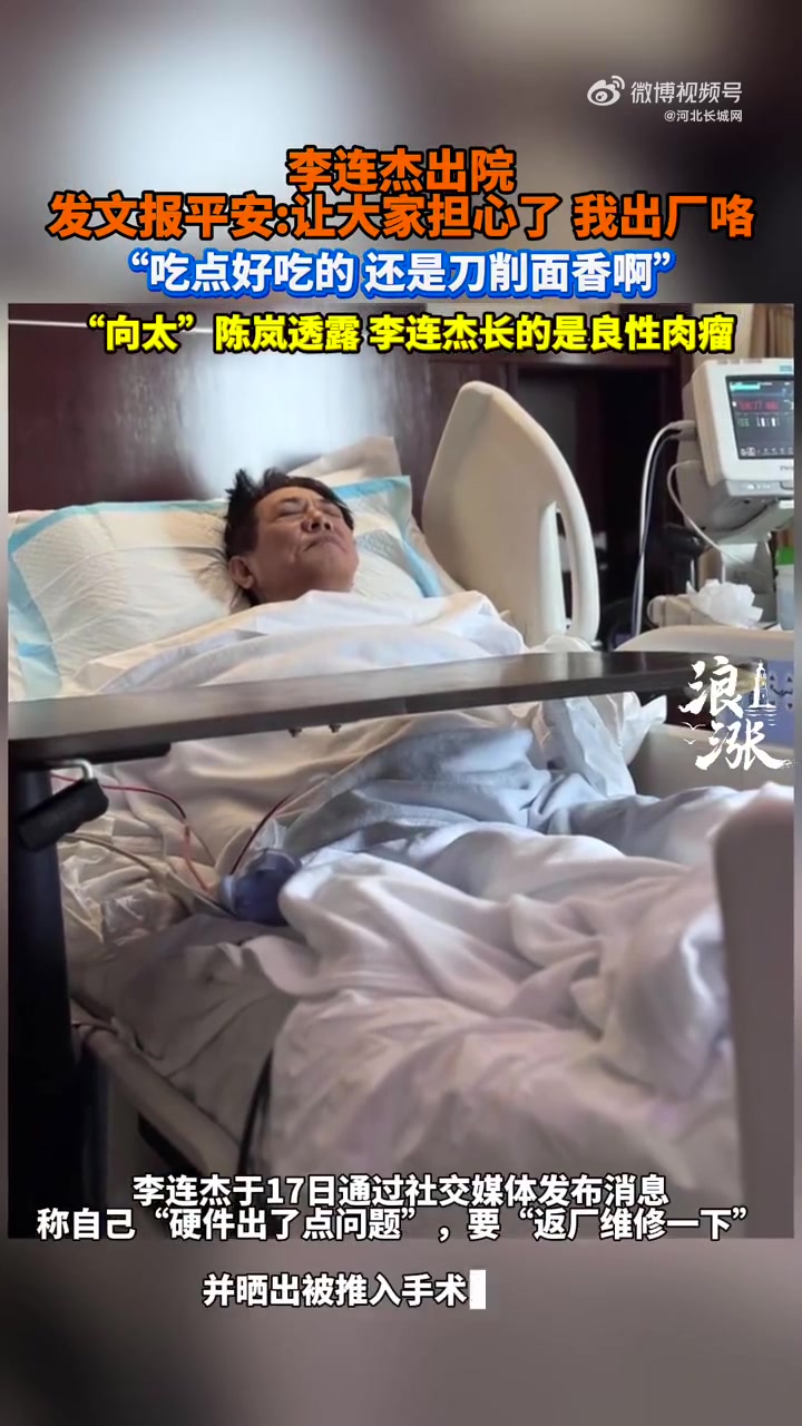 出院报平安:我出厂咯。透露:只是一个小肉瘤良性的,割了就没事了啊!谢谢大家的关心。李连杰说