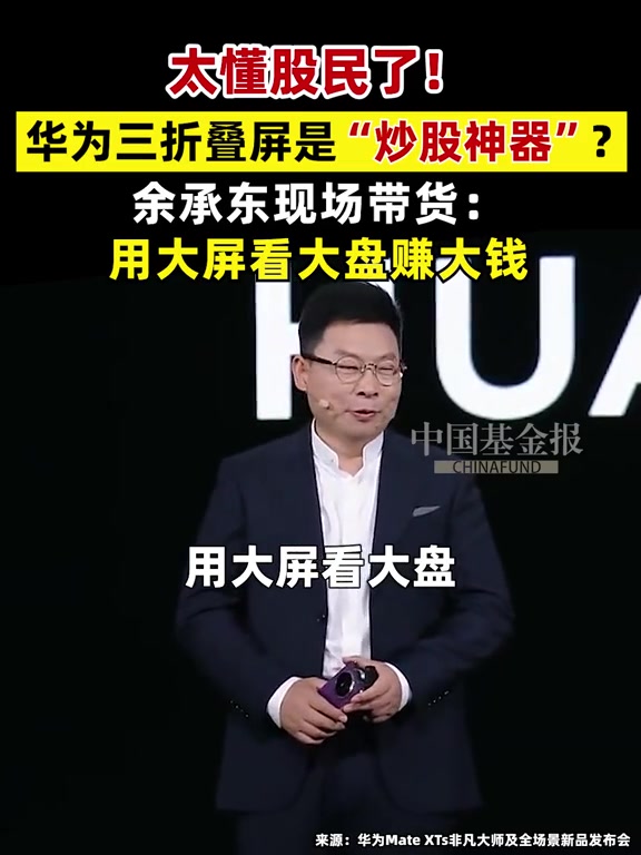 太懂股民了!华为三折叠屏是“炒股神器”?余承东现场带货:用大屏看大盘赚大钱 华为三折叠屏 