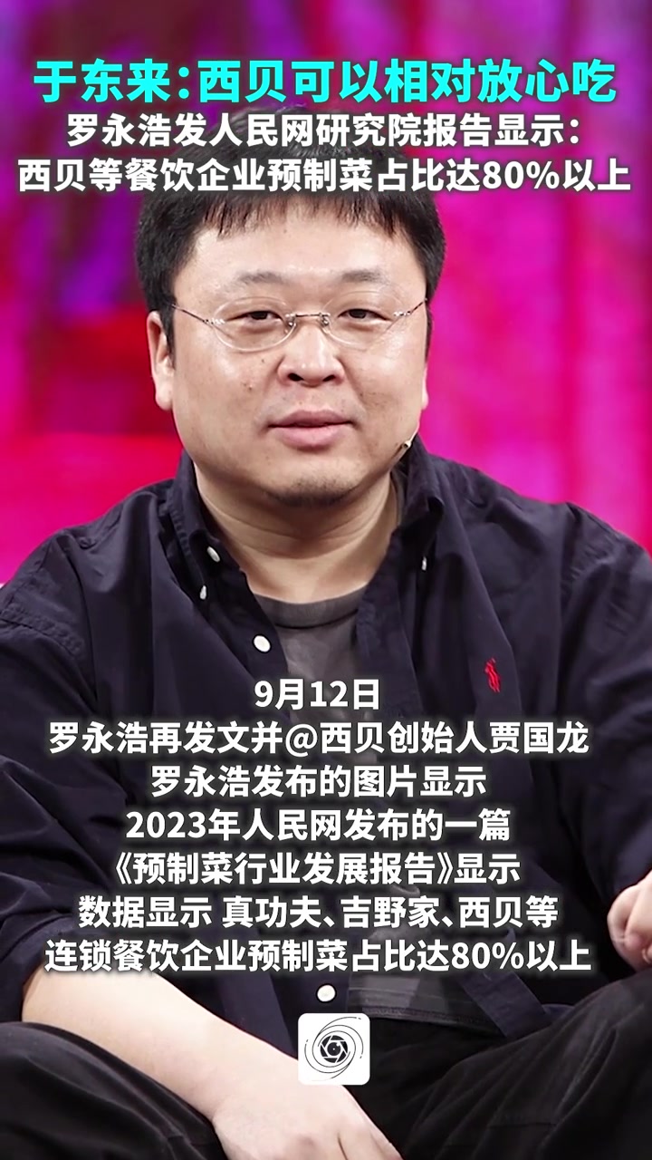 于东来说西贝可以相对放心吃,罗永浩发人民网研究院报告:西贝预制菜占比达80%以上