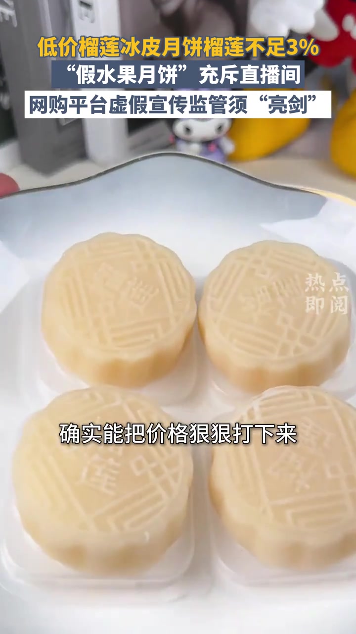 低价榴莲冰皮月饼榴莲不足3%,“假水果月饼”充斥直播间,网购平台虚假宣传监管须“亮剑”|热