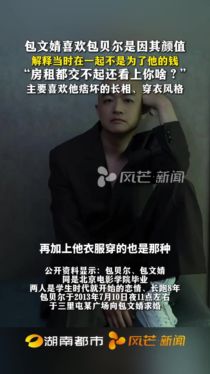 包文婧喜欢包贝尔是因其颜值 解释当时在一起不是为了他的钱“房租都交不起还看上你啥?”,主要