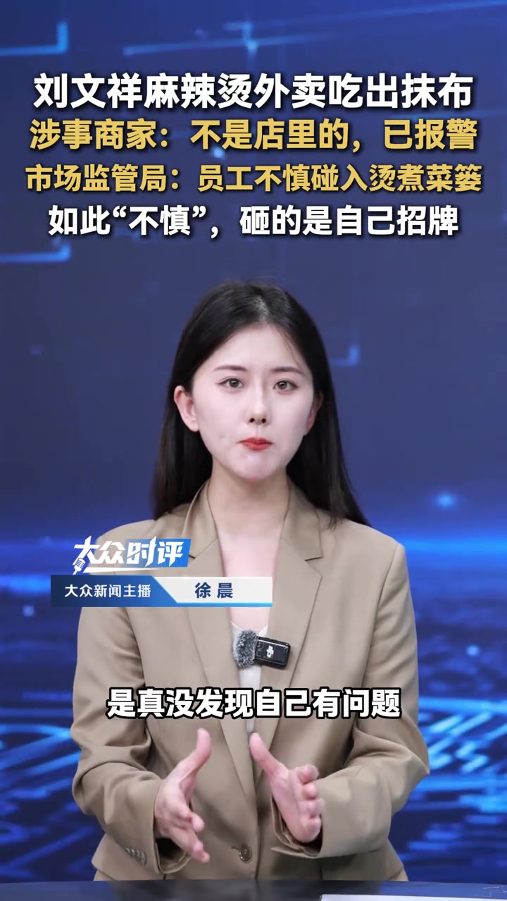 上海一刘文祥麻辣烫外卖里吃出抹布涉事商家曾称:不是店里的,已报警!市场监管局:员工不慎碰入