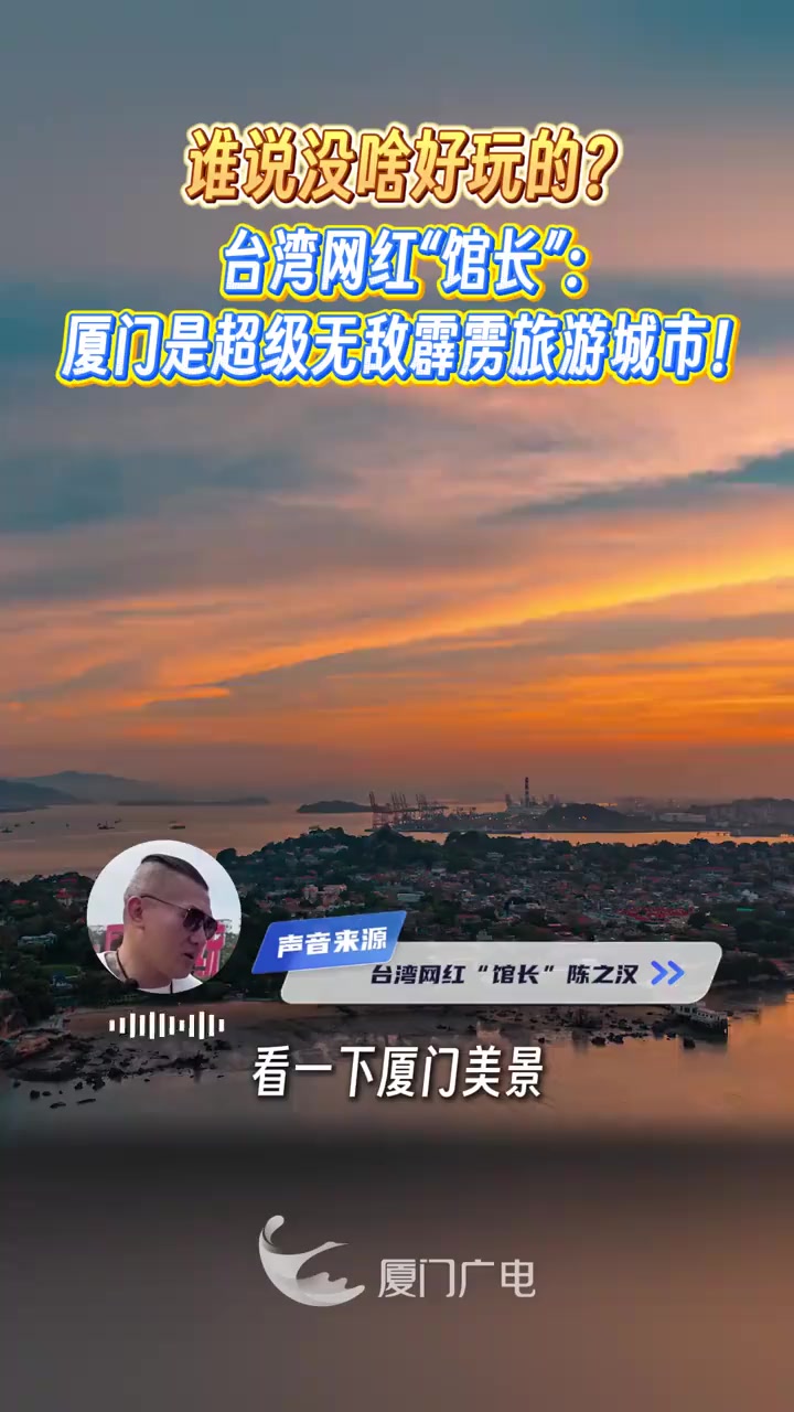 谁说没啥好玩的?台湾网红“馆长”:厦门是超级无敌霹雳旅游城市!(编辑/黄烨鑫)厦门 馆长 