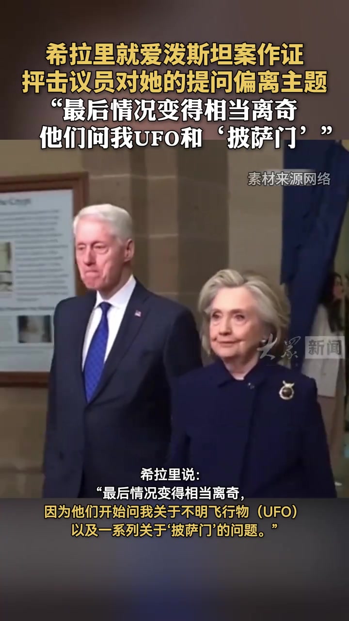 希拉里就爱泼斯坦案作证，抨击议员对她的提问偏离主题，“最后情况变得相当离奇，他们问我UFO