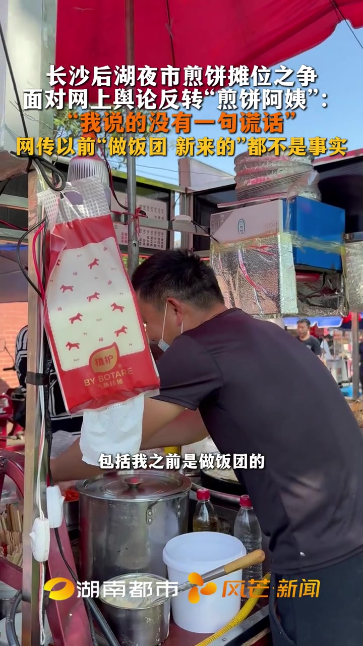 长沙后湖夜市煎饼摊位之争 面对网上舆论反转“煎饼阿姨”:“我说的没有一句谎话” 网传以前“