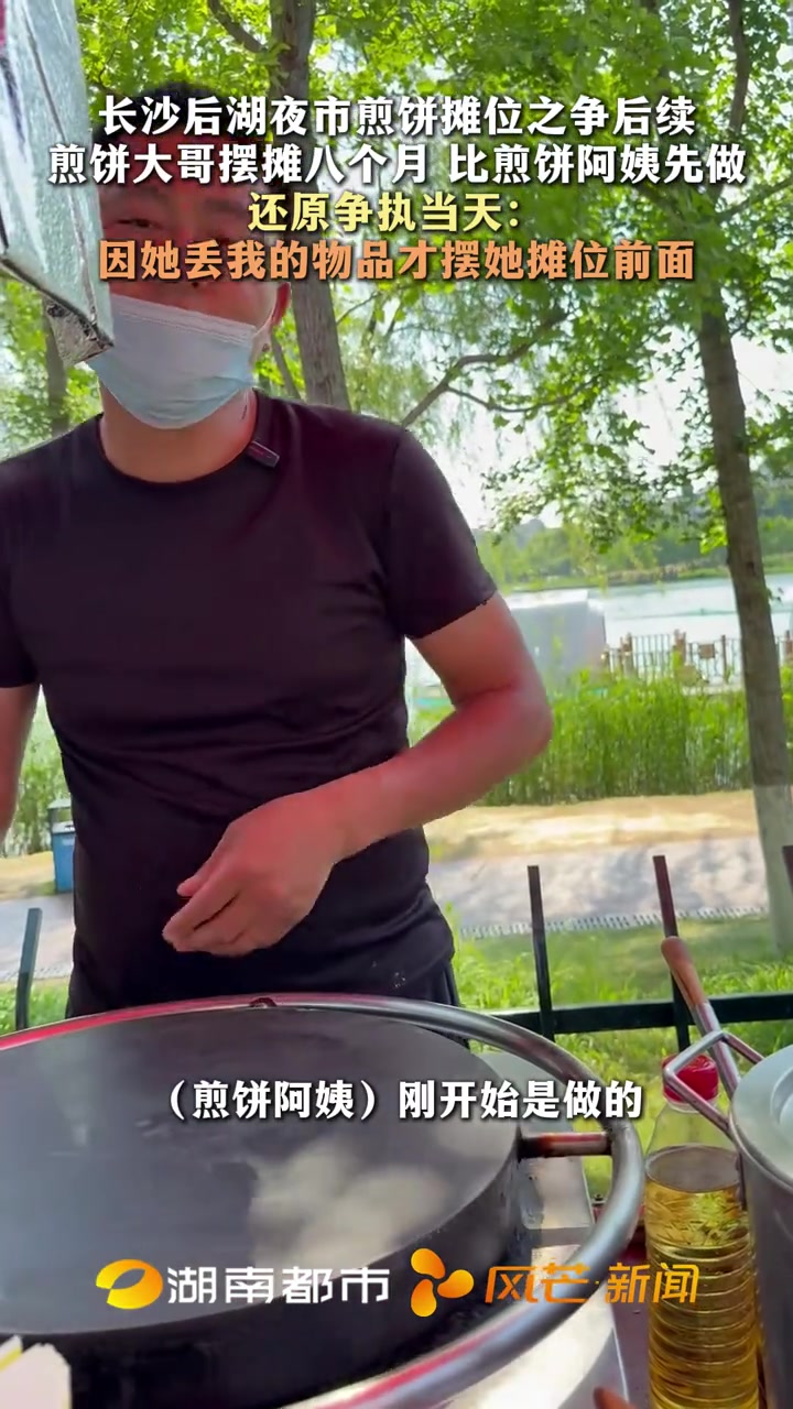长沙后湖夜市煎饼摊位之争后续,煎饼大哥摆摊八个月 比煎饼阿姨先做。还原争执当天:因她丢我的