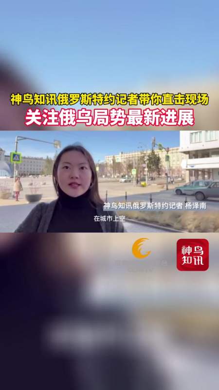 神鸟独家丨神鸟知讯俄罗斯特约记者带你直击现场俄罗斯乌克兰俄乌局势