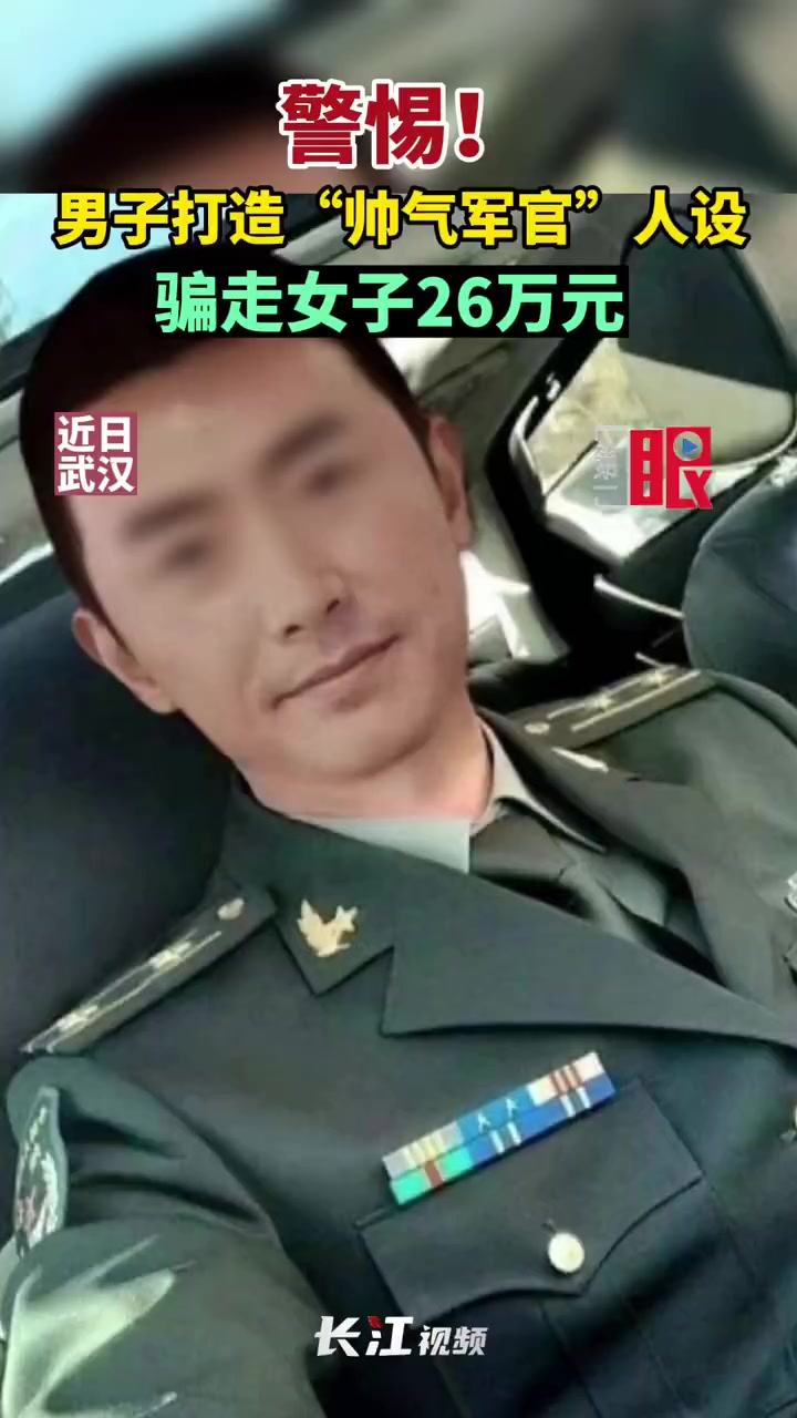 「男子打造帅气军官人设骗走女子26万」近日,湖北武汉.