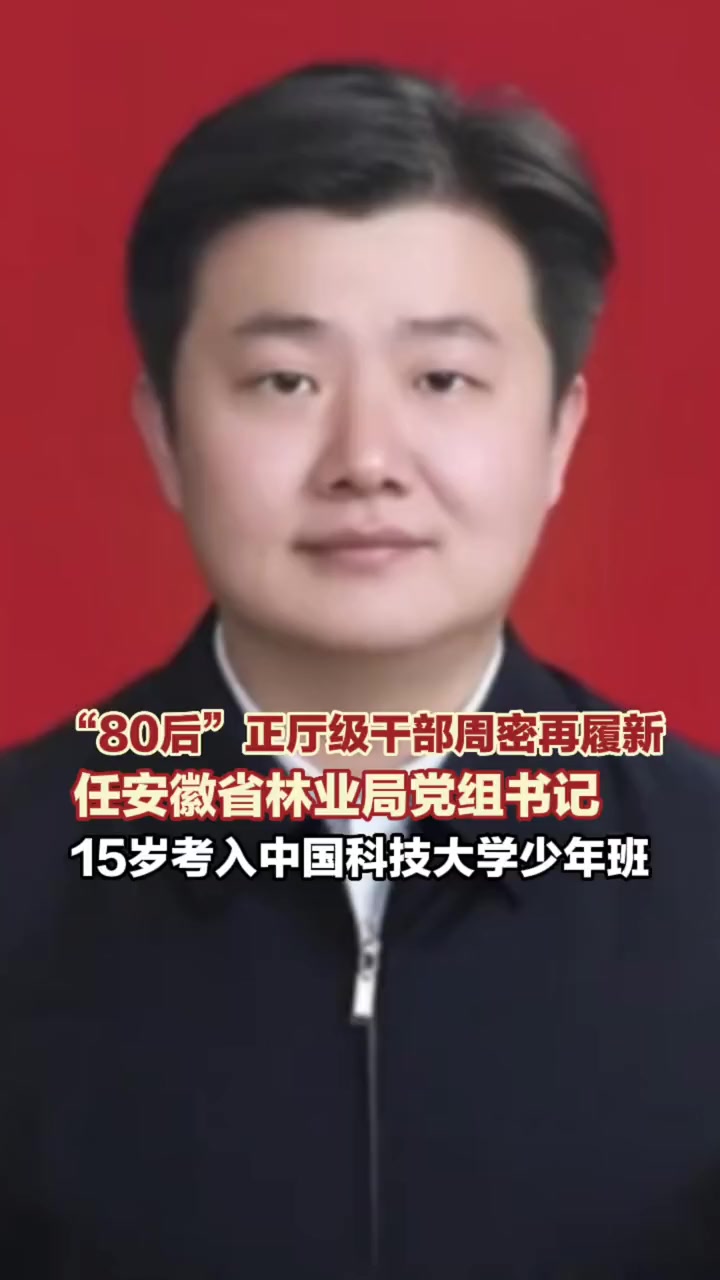 11月17日报道,"80后"正厅级干部周密再履新 任安徽省林业局党组书记