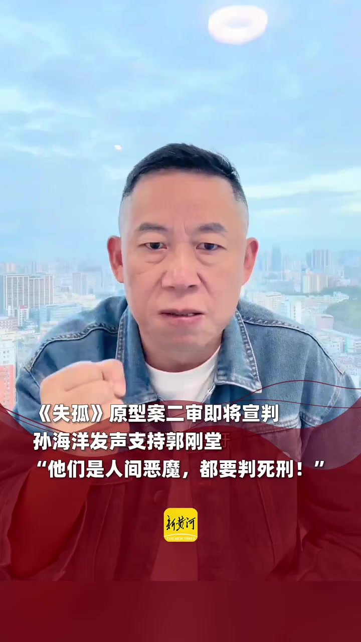《失孤》原型案二审即将宣判,孙海洋发声支持郭刚堂:他们是人间恶魔